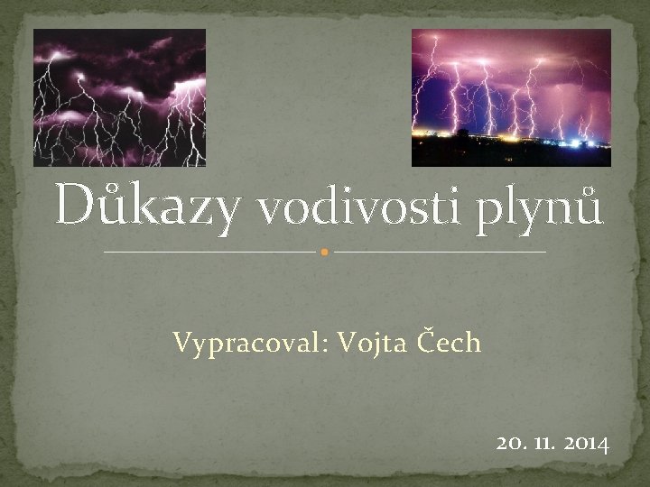 Důkazy vodivosti plynů Vypracoval: Vojta Čech 20. 11. 2014 