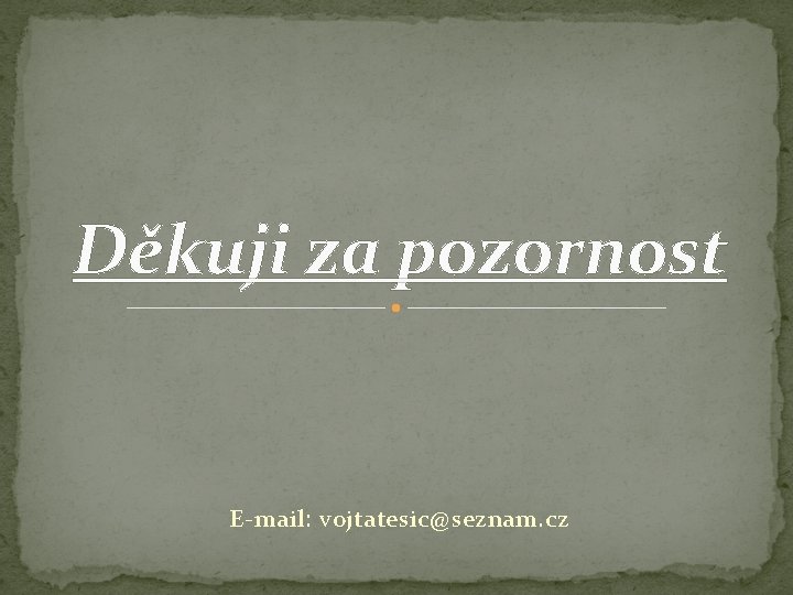 Děkuji za pozornost E-mail: vojtatesic@seznam. cz 