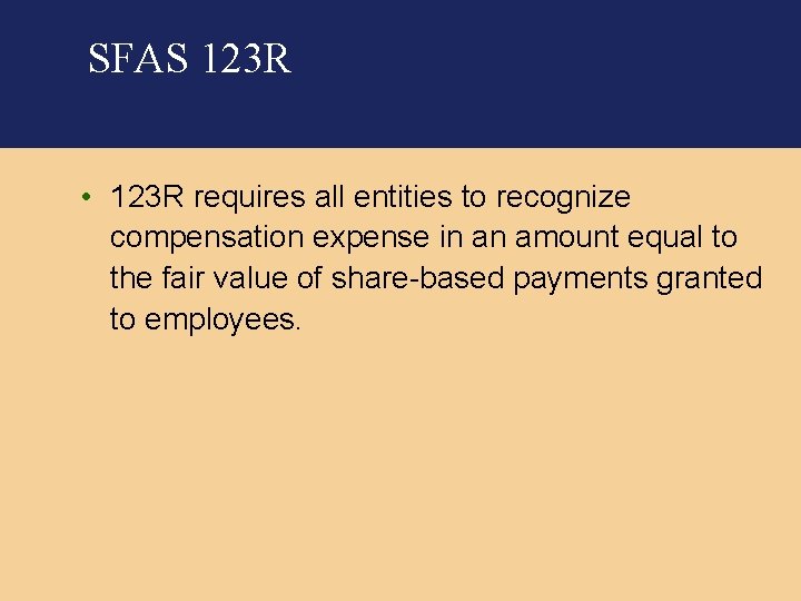 SFAS 123 R • 123 R requires all entities to recognize compensation expense in