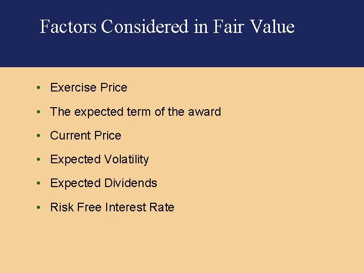 Factors Considered in Fair Value • Exercise Price • The expected term of the