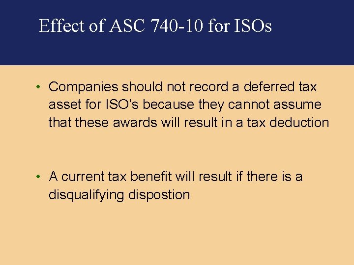 Effect of ASC 740 -10 for ISOs • Companies should not record a deferred