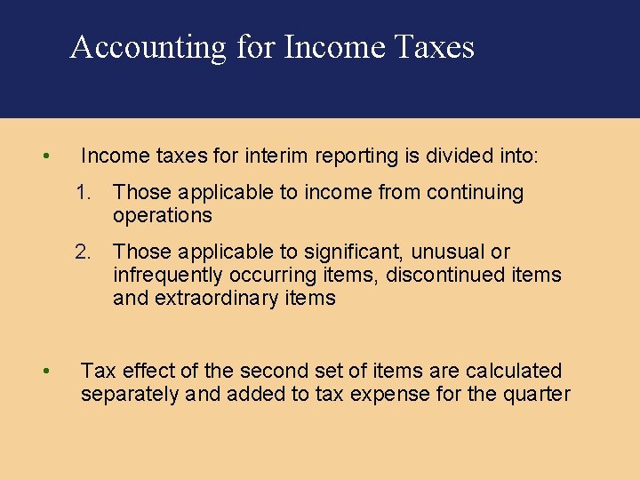 Accounting for Income Taxes • Income taxes for interim reporting is divided into: 1.