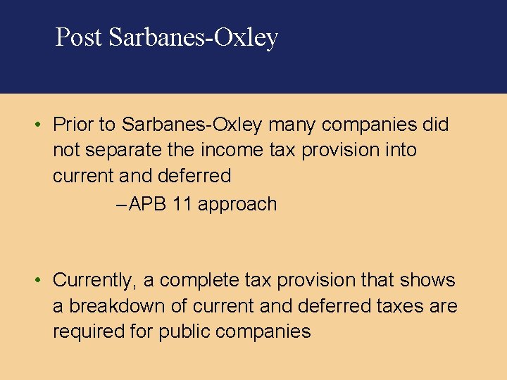 Post Sarbanes-Oxley • Prior to Sarbanes-Oxley many companies did not separate the income tax