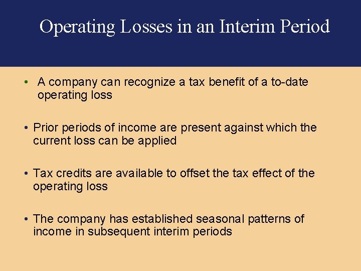 Operating Losses in an Interim Period • A company can recognize a tax benefit