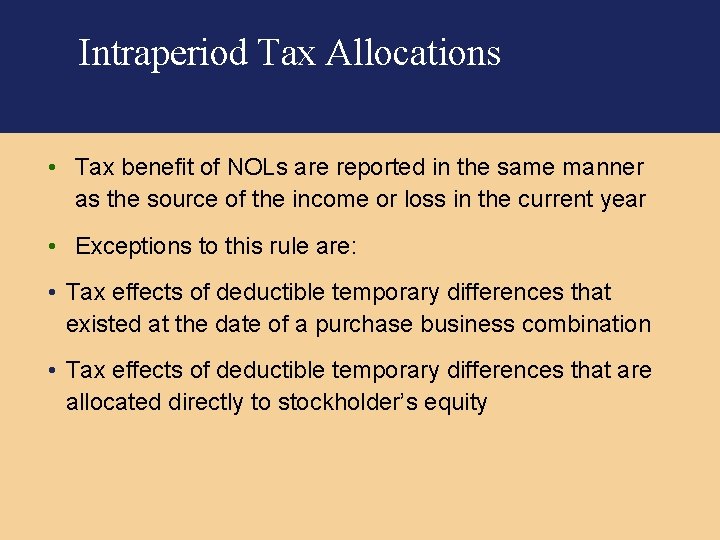 Intraperiod Tax Allocations • Tax benefit of NOLs are reported in the same manner