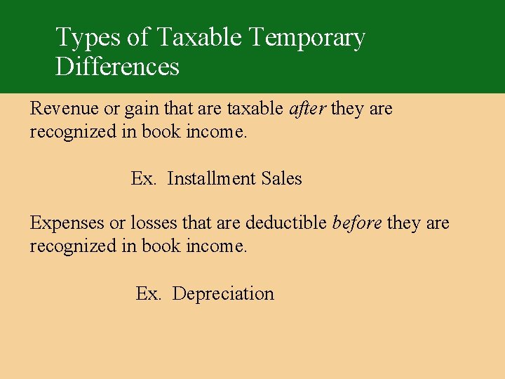 Types of Taxable Temporary Differences Revenue or gain that are taxable after they are