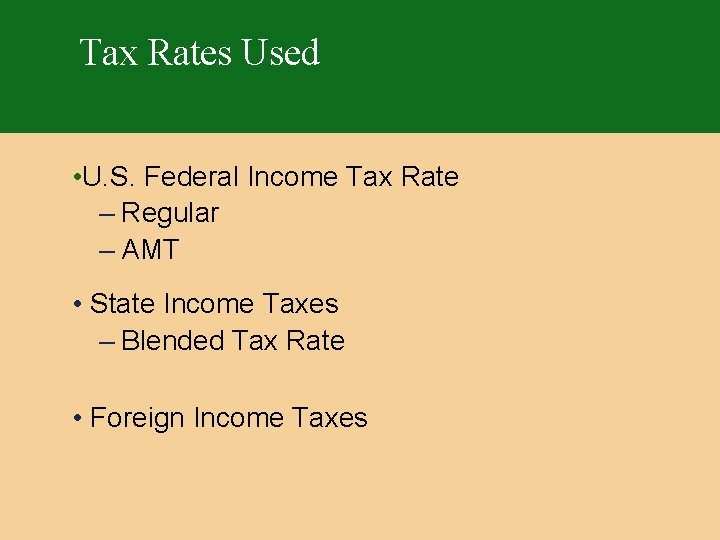 Tax Rates Used • U. S. Federal Income Tax Rate – Regular – AMT