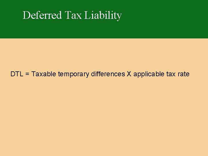 Deferred Tax Liability DTL = Taxable temporary differences X applicable tax rate 