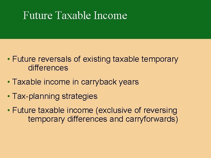 Future Taxable Income • Future reversals of existing taxable temporary differences • Taxable income
