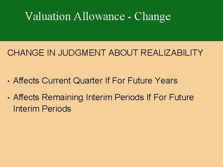 Valuation Allowance - Change CHANGE IN JUDGMENT ABOUT REALIZABILITY • Affects Current Quarter If