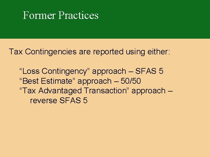 Former Practices Tax Contingencies are reported using either: “Loss Contingency” approach – SFAS 5