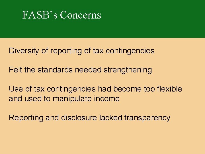 FASB’s Concerns Diversity of reporting of tax contingencies Felt the standards needed strengthening Use