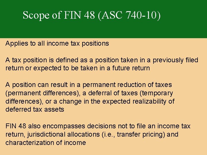 Scope of FIN 48 (ASC 740 -10) Applies to all income tax positions A