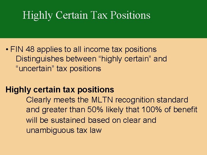 Highly Certain Tax Positions • FIN 48 applies to all income tax positions Distinguishes