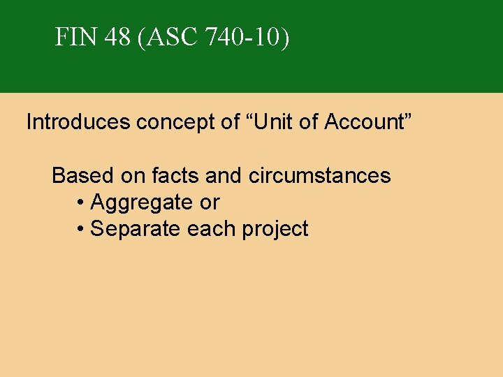 FIN 48 (ASC 740 -10) Introduces concept of “Unit of Account” Based on facts