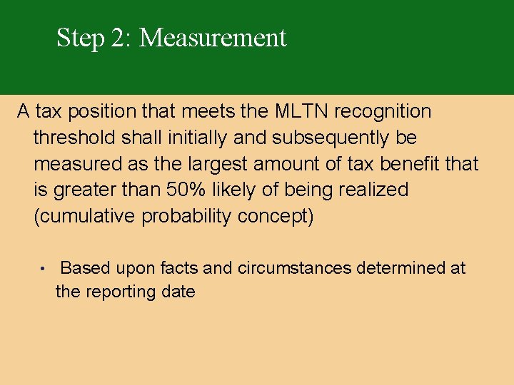 Step 2: Measurement A tax position that meets the MLTN recognition threshold shall initially
