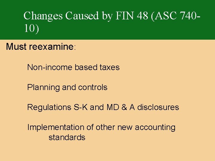 Changes Caused by FIN 48 (ASC 74010) Must reexamine: Non-income based taxes Planning and