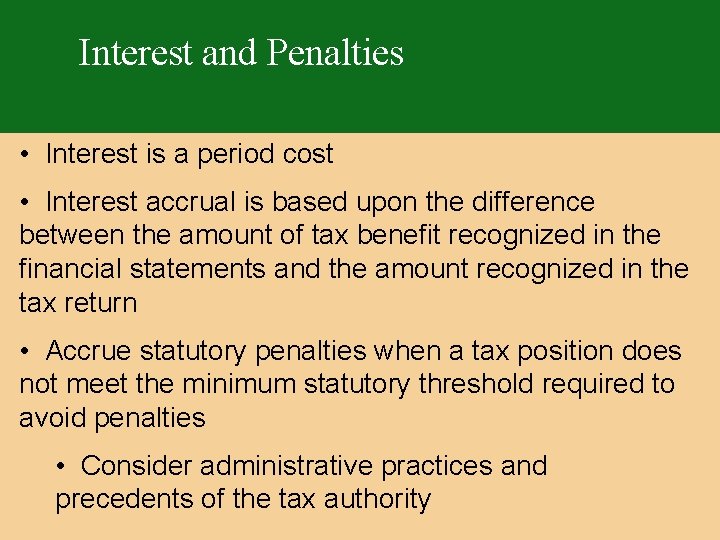 Interest and Penalties • Interest is a period cost • Interest accrual is based