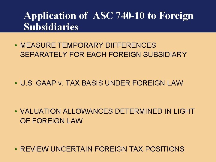 Application of ASC 740 -10 to Foreign Subsidiaries • MEASURE TEMPORARY DIFFERENCES SEPARATELY FOR
