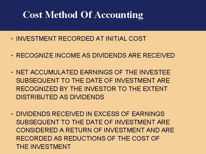 Cost Method Of Accounting • INVESTMENT RECORDED AT INITIAL COST • RECOGNIZE INCOME AS