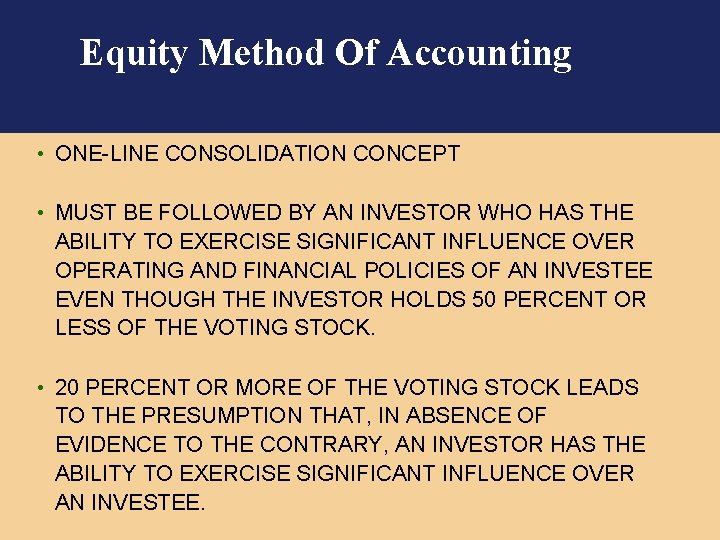 Equity Method Of Accounting • ONE-LINE CONSOLIDATION CONCEPT • MUST BE FOLLOWED BY AN