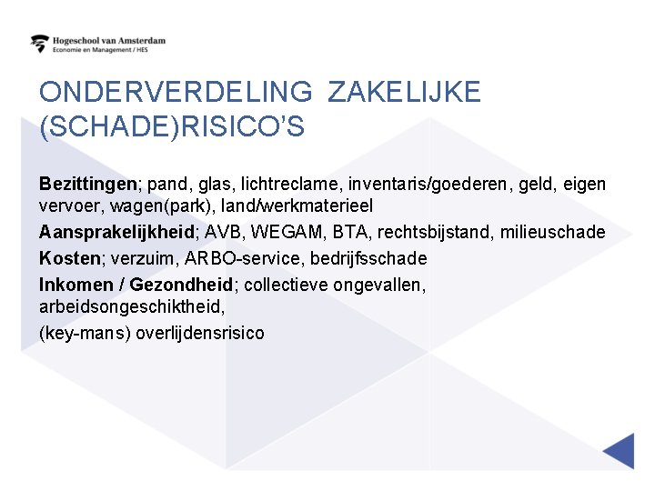 ONDERVERDELING ZAKELIJKE (SCHADE)RISICO’S Bezittingen; pand, glas, lichtreclame, inventaris/goederen, geld, eigen vervoer, wagen(park), land/werkmaterieel Aansprakelijkheid;