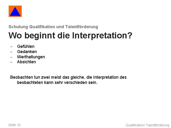 Schulung Qualifikation und Talentförderung Wo beginnt die Interpretation? - Gefühlen Gedanken Werthaltungen Absichten Beobachten