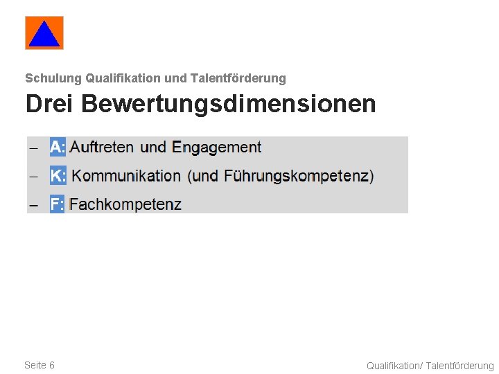 Schulung Qualifikation und Talentförderung Drei Bewertungsdimensionen Seite 6 Qualifikation/ Talentförderung Schulung Qualifikation und Talentförderung Drei Bewertungsdimensionen Seite 6 Qualifikation/ Talentförderung