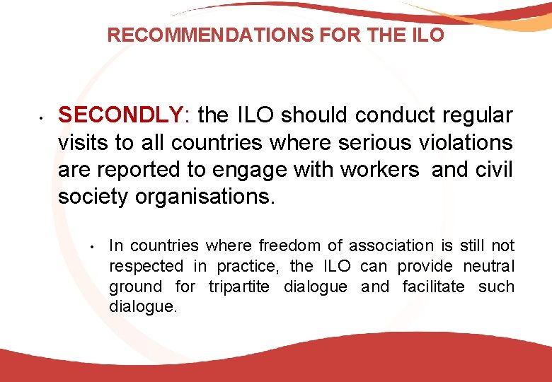 RECOMMENDATIONS FOR THE ILO • SECONDLY: the ILO should conduct regular visits to all