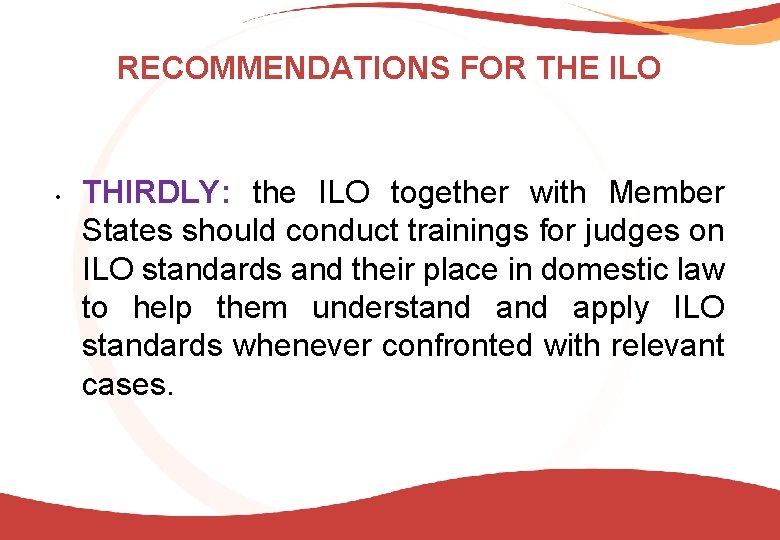 RECOMMENDATIONS FOR THE ILO • THIRDLY: the ILO together with Member States should conduct