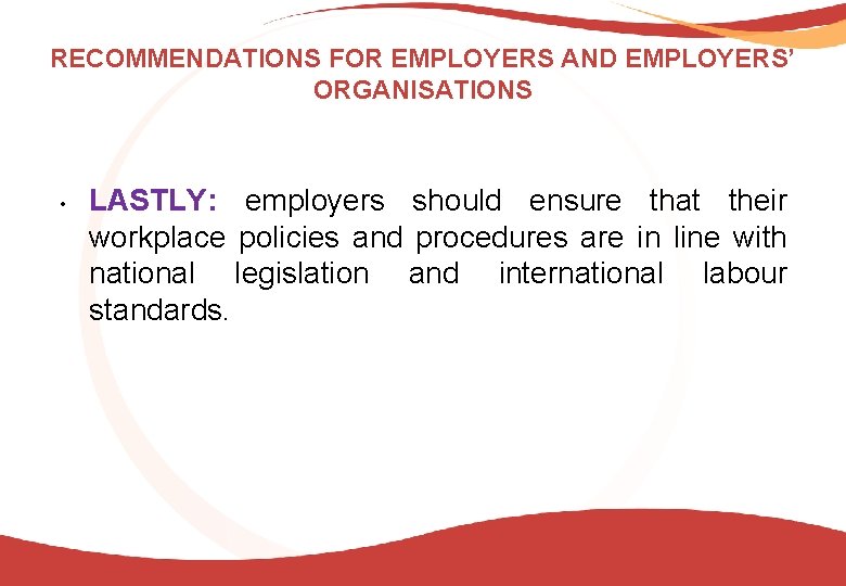 RECOMMENDATIONS FOR EMPLOYERS AND EMPLOYERS’ ORGANISATIONS • LASTLY: employers should ensure that their workplace