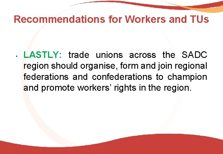 Recommendations for Workers and TUs • LASTLY: trade unions across the SADC region should