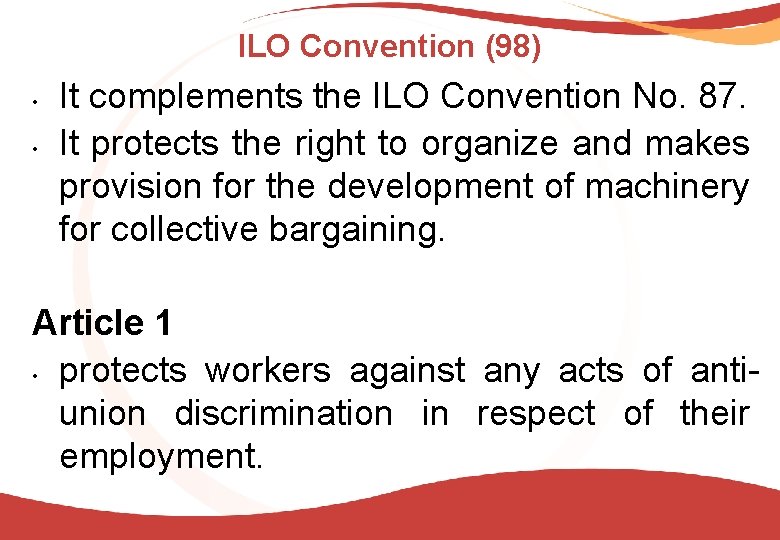 ILO Convention (98) • • It complements the ILO Convention No. 87. It protects