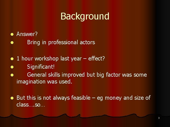 Background Answer? l Bring in professional actors l 1 hour workshop last year –