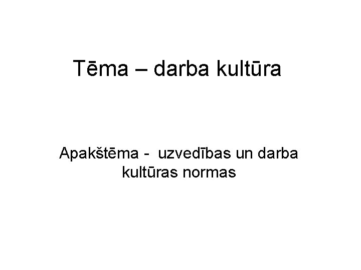 Tēma – darba kultūra Apakštēma - uzvedības un darba kultūras normas 