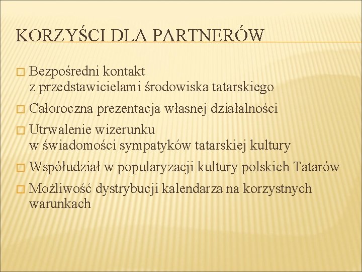 KORZYŚCI DLA PARTNERÓW � Bezpośredni kontakt z przedstawicielami środowiska tatarskiego � Całoroczna prezentacja własnej