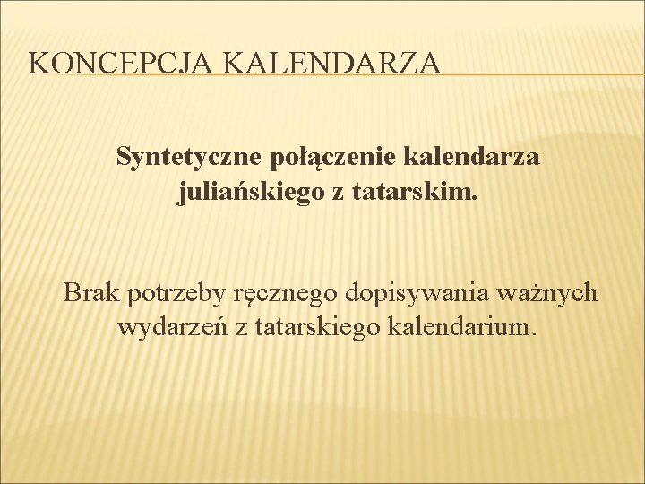 KONCEPCJA KALENDARZA Syntetyczne połączenie kalendarza juliańskiego z tatarskim. Brak potrzeby ręcznego dopisywania ważnych wydarzeń