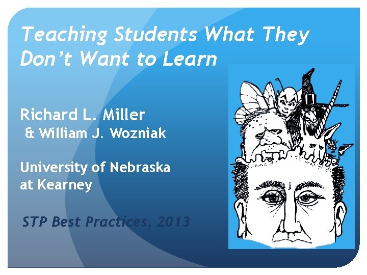 Teaching Students What They Don’t Want to Learn Richard L. Miller & William J.