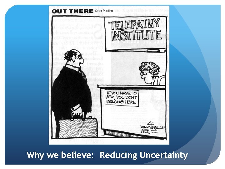 Why we believe: Reducing Uncertainty 