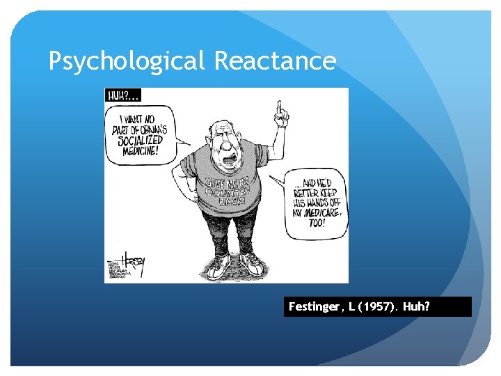 Psychological Reactance Festinger, L (1957). Huh? 