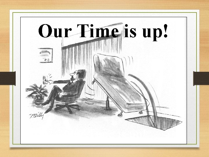 Our Time is up! 