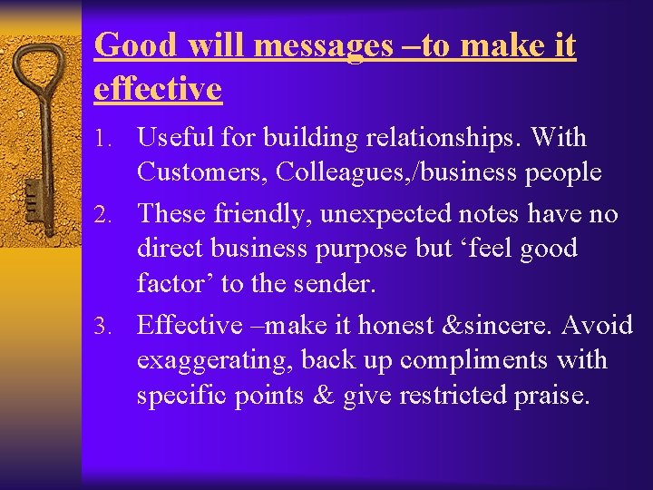 Good will messages –to make it effective 1. Useful for building relationships. With Customers,