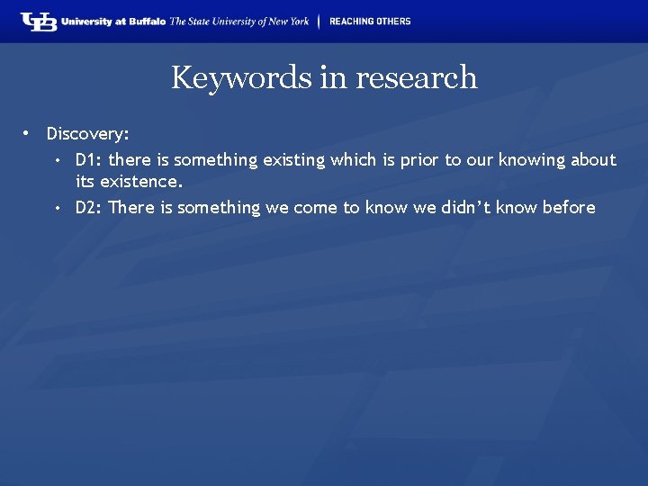 Keywords in research • Discovery: • D 1: there is something existing which is