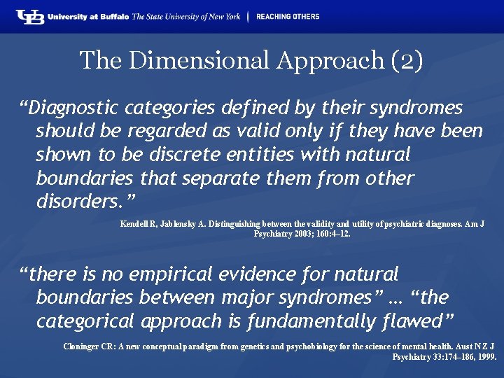 The Dimensional Approach (2) “Diagnostic categories defined by their syndromes should be regarded as