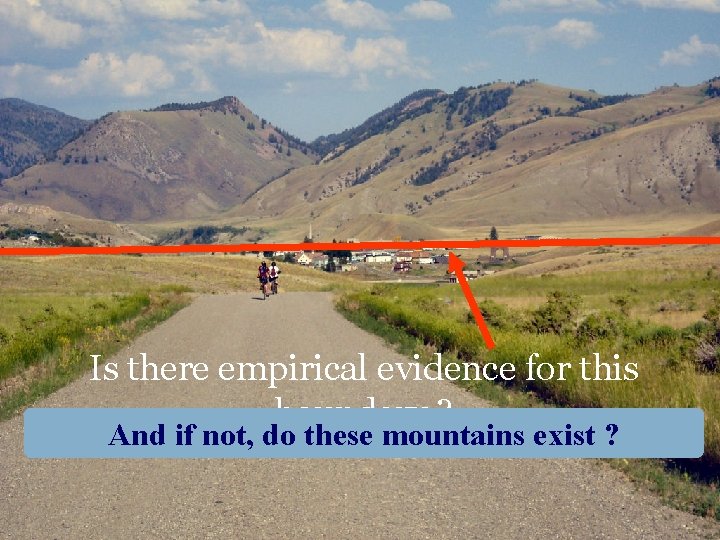 Is there empirical evidence for this boundary ? And if not, do these mountains