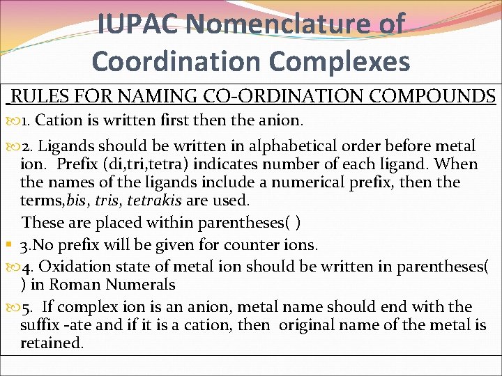 IUPAC Nomenclature of Coordination Complexes RULES FOR NAMING CO-ORDINATION COMPOUNDS 1. Cation is written