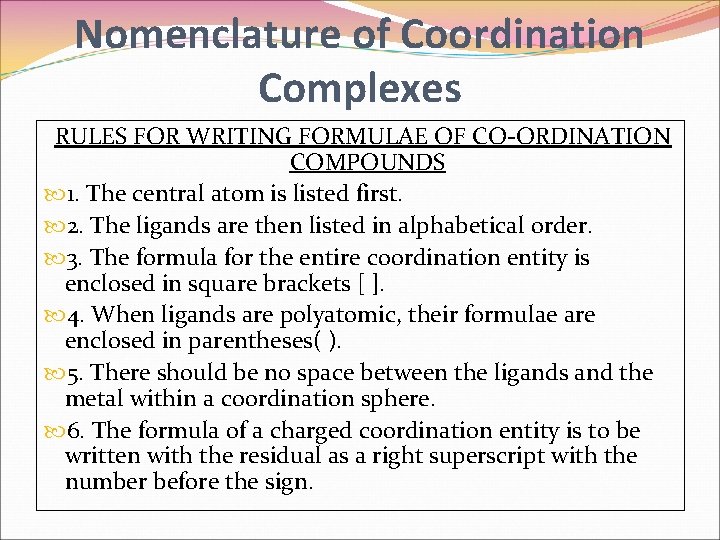 Nomenclature of Coordination Complexes RULES FOR WRITING FORMULAE OF CO-ORDINATION COMPOUNDS 1. The central