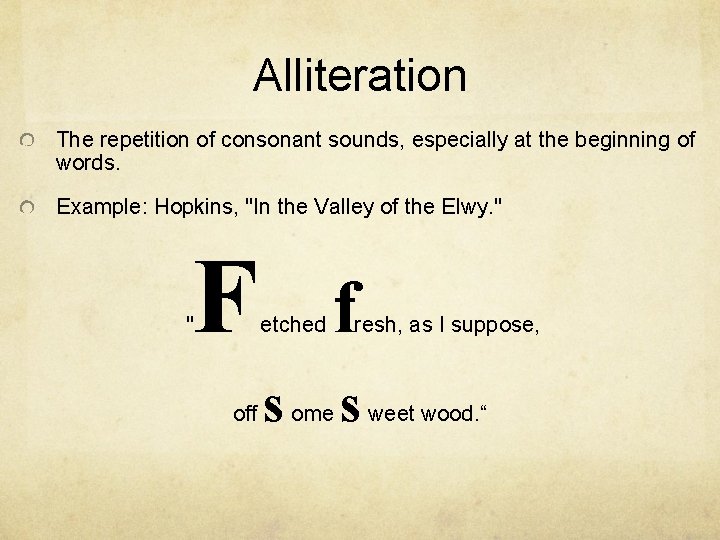 Alliteration The repetition of consonant sounds, especially at the beginning of words. Example: Hopkins,