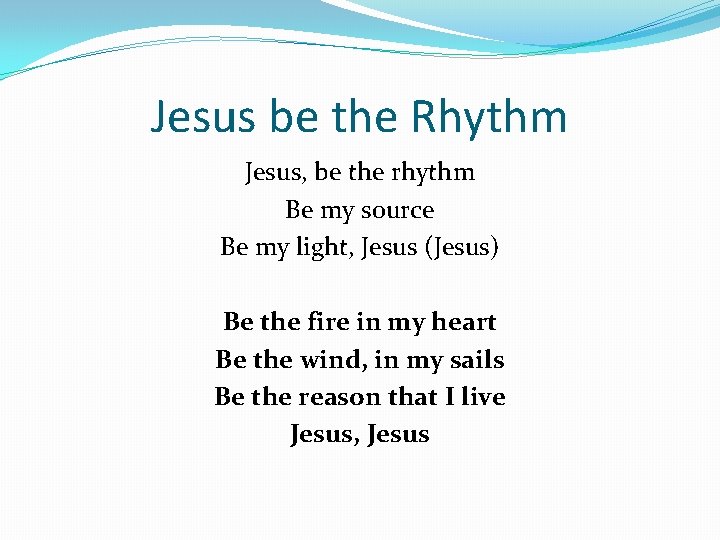 Jesus be the Rhythm Jesus, be the rhythm Be my source Be my light,