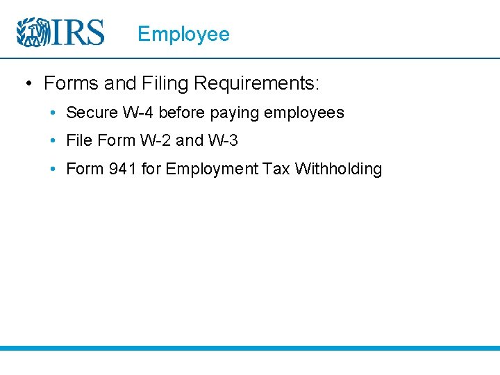 Employee • Forms and Filing Requirements: • Secure W-4 before paying employees • File